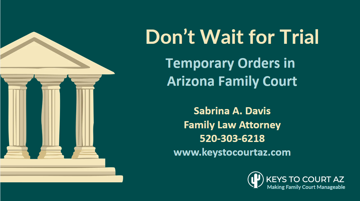 Join me for a free webinar called "Don't Wait for Trial: Temporary Orders in Arizona Family Court."